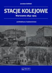 Stacje kolejowe Warszawa 1845-1915. Autor: Zieliński Jarosław. Dadada.pl Okładka książki Stacje kolejowe Warszawa 1845-1915