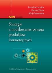 Strategie i modelowanie rozwoju produktów innowacyjnych. Autor: Łobejko Stanisław, Plinta Dariusz, Sosnowska Alicja. Dadada.pl Okładka książki Strategie i modelowanie rozwoju produktów innowacyjnych