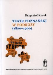 Okładka książki Teatr poznański w podróży (1870-1900)