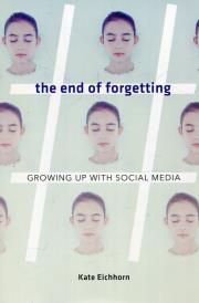 The end of forgetting Growing up with social media. Autor: Eichhorn Kate. Dadada.pl Okładka książki The end of forgetting Growing up with social media