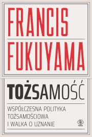 Tożsamość. Współczesna polityka tożsamościowa. Autor: Francis Fukuyama. Dadada.pl Okładka książki Tożsamość. Współczesna polityka tożsamościowa