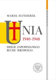 Unia 1940-1948. Dzieje zapomnianego ruchu ideowego. Autor: Marek Hańderek. Dadada.pl Okładka książki Unia 1940-1948. Dzieje zapomnianego ruchu ideowego