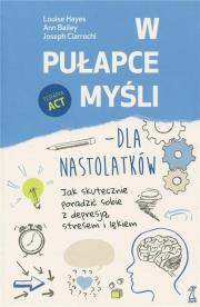 W pułapce myśli dla nastolatków Jak skutecznie poradzić sobie z depresją, stresem i lękiem. Autor: Hayes Louise. Dadada.pl Okładka książki W pułapce myśli dla nastolatków Jak skutecznie poradzić sobie z depresją, stresem i lękiem