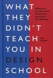What they didn't teach you in design school. Autor: Cleaver Phil. Dadada.pl Okładka książki What they didn't teach you in design school