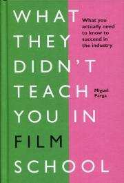 What They Didn't Teach You in Film School. Autor: Parga Miguel. Dadada.pl Okładka książki What They Didn't Teach You in Film School