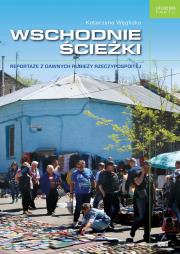 WSCHODNIE ŚCIEŻKI REPORTAŻE Z DAWNYCH RUBIEŻY RZECZYPOSPOLITEJ. Autor: Węglicka Katarzyna. Dadada.pl Okładka książki WSCHODNIE ŚCIEŻKI REPORTAŻE Z DAWNYCH RUBIEŻY RZECZYPOSPOLITEJ
