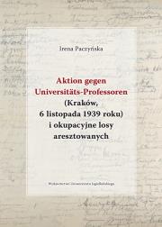 Okładka książki Aktion gegen Universitats-Professoren (Kraków, 6 listopada 1939 roku) i okupacyjne losy aresztowany