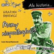 CD MP3 MAMY NIEPODLEGŁOŚĆ ALE HISTORIA. Autor: Grażyna Bąkiewicz. Dadada.pl Okładka książki CD MP3 MAMY NIEPODLEGŁOŚĆ ALE HISTORIA