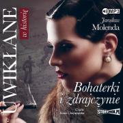 CD MP3 UWIKŁANE W HISTORIĘ BOHATERKI I ZDRAJCZYNIE. Autor: Jarosław Molenda. Dadada.pl Okładka książki CD MP3 UWIKŁANE W HISTORIĘ BOHATERKI I ZDRAJCZYNIE