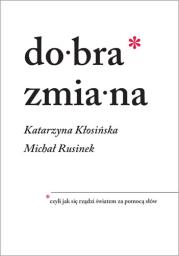 Dobra zmiana. Czyli jak się rządzi światem za pomocą słów. Autor: Michał Rusinek, Katarzyna Kłosińska. Dadada.pl Okładka książki Dobra zmiana. Czyli jak się rządzi światem za pomocą słów