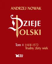Dzieje Polski Tom 4 1468-1572 Trudny złoty wiek. Autor: Andrzej Nowak. Dadada.pl Okładka książki Dzieje Polski Tom 4 1468-1572 Trudny złoty wiek