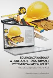 Edukacja zawodowa w procesach transformacji systemu oświaty w Polsce. Autor: Furmanek Waldemar, Lenart Jolanta, Piecuch Aleksander. Dadada.pl Okładka książki Edukacja zawodowa w procesach transformacji systemu oświaty w Polsce