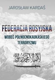Federacja rosyjska wobec północnokaukaskiego terroryzmu. Autor: Kardaś Jarosław. Dadada.pl Okładka książki Federacja rosyjska wobec północnokaukaskiego terroryzmu