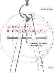 GEOMETRIA W PROJEKTOWANIU STUDIA Z PROPORCJI I KOMPOZYCJI. Autor: KIMBERLY ELAM. Dadada.pl Okładka książki GEOMETRIA W PROJEKTOWANIU STUDIA Z PROPORCJI I KOMPOZYCJI