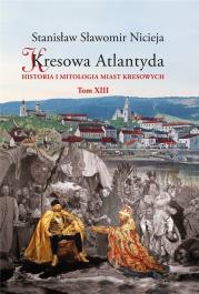 Kresowa Atlantyda T.13. Autor: Nicieja Stanisław Sławomir. Dadada.pl Okładka książki Kresowa Atlantyda T.13