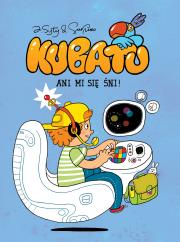 Kubatu. Ani mi się śni! T.4. Autor: Jakub Syty, Przemysław Surma. Dadada.pl Okładka książki Kubatu. Ani mi się śni! T.4