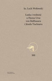 Łaska i wolność u Hansa Ursa von Balthasara i Józefa Tischnera. Autor: Wołowski Lech. Dadada.pl Okładka książki Łaska i wolność u Hansa Ursa von Balthasara i Józefa Tischnera