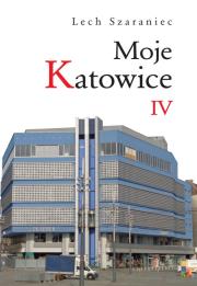 Moje Katowice IV. Autor: Szaraniec Lech. Dadada.pl Okładka książki Moje Katowice IV