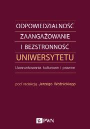 Okładka książki ODPOWIEDZIALNOŚĆ ZAANGAŻOWANIE I BEZSTRONNOŚĆ UNIWERSYTETU UWARUNKOWANIA KULTUROWE I PRAWNE
