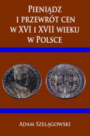 Pieniądz i przewrót cen w XVI i XVII wieku w Pol.. Autor: Adam Szelągowski. Dadada.pl Okładka książki Pieniądz i przewrót cen w XVI i XVII wieku w Pol.