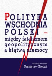 Okładka książki Polityka wschodnia Polski - między fatalizmem..