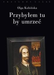 Przybyłem tu by umrzeć. Autor: Kubińska Olga. Dadada.pl Okładka książki Przybyłem tu by umrzeć