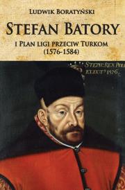 Stefan Batory i Plan ligi przeciw Turkom.... Autor: Boratyński Ludwik. Dadada.pl Okładka książki Stefan Batory i Plan ligi przeciw Turkom...