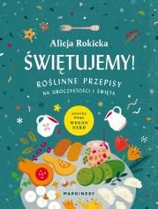 ŚWIĘTUJEMY ROŚLINNE PRZEPISY NA UROCZYSTOŚCI I ŚWIĘTA. Autor: Alicja Rokicka. Dadada.pl Okładka książki ŚWIĘTUJEMY ROŚLINNE PRZEPISY NA UROCZYSTOŚCI I ŚWIĘTA