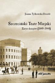 Okładka książki Szczeciński Teatr Miejski Zarys dziejów (1849-1944)