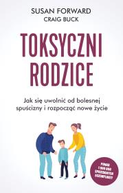 Okładka książki TOKSYCZNI RODZICE JAK SIĘ UWOLNIĆ OD BOLESNEJ SPUŚCIZNY I ROZPOCZĄĆ NOWE ŻYCIE WYD. 5