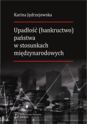Upadłość (bankructwo) państwa  w stosunkach międzynarodowych. Autor: Jędrzejowska Karina. Dadada.pl Okładka książki Upadłość (bankructwo) państwa  w stosunkach międzynarodowych