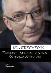 Zachwyt i inne skutki wiary.Od wiersza do traktatu. Autor: Ks. Jerzy Szymik. Dadada.pl Okładka książki Zachwyt i inne skutki wiary.Od wiersza do traktatu