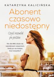 Abonent czasowo niedostępny, czyli rozwód po polsku. Autor: KATARZYNA KALICIŃSKA. Dadada.pl Okładka książki Abonent czasowo niedostępny, czyli rozwód po polsku