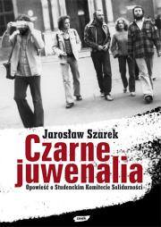 Czarne Juwenalia. Opowieść o Studenckim Komitecie Solidarności. Autor: Joanna i Jarosław Szarek. Dadada.pl Okładka książki Czarne Juwenalia. Opowieść o Studenckim Komitecie Solidarności