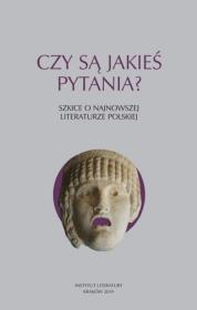 Czy są jakieś pytania? Szkice o najnowszej literaturze polskiej / Instytut Literatury. Autor: Opracowanie zbiorowe. Dadada.pl Okładka książki Czy są jakieś pytania? Szkice o najnowszej literaturze polskiej / Instytut Literatury