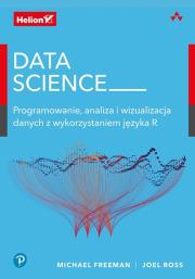 DATA SCIENCE PROGRAMOWANIE ANALIZA I WIZUALIZACJA DANYCH Z WYKORZYSTANIEM JĘZYKA R. Autor: Freeman Michael, JOEL ROSS. Dadada.pl Okładka książki DATA SCIENCE PROGRAMOWANIE ANALIZA I WIZUALIZACJA DANYCH Z WYKORZYSTANIEM JĘZYKA R