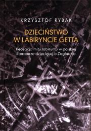 Dzieciństwo w labiryncie getta.. Autor: Rybak Krzysztof. Dadada.pl Okładka książki Dzieciństwo w labiryncie getta.