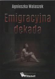 Emigracyjna dekada. Autor: Walaszek Agnieszka. Dadada.pl Okładka książki Emigracyjna dekada