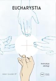 Eucharystia. Instrukcja obsługi. Autor: Adam Szustak OP. Dadada.pl Okładka książki Eucharystia. Instrukcja obsługi