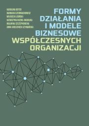 Formy działania i modele biznesowe współczesnych organizacji. Autor: Beyer Karolina, Czerniachowicz Barbara, Leoński Wijciech, Kozioł-Nadolna Katarzyna. Dadada.pl Okładka książki Formy działania i modele biznesowe współczesnych organizacji