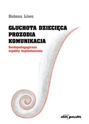 Głuchota dziecięca. Prozodia. Komunikacja.. Autor: Liwo Helena. Dadada.pl Okładka książki Głuchota dziecięca. Prozodia. Komunikacja.