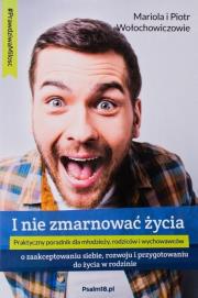 I nie zmarnować życia. Autor: Mariola Wołochowicz, Mariola i Piotr Wołochowiczowie. Dadada.pl Okładka książki I nie zmarnować życia