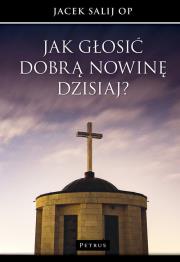 Jak głosić Dobrą Nowinę dzisiaj?. Autor: Jacek Salij Op. Dadada.pl Okładka książki Jak głosić Dobrą Nowinę dzisiaj?