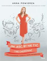 Jak jeść, by nie tyć i nie chorować. Autor: Powierza Anna. Dadada.pl Okładka książki Jak jeść, by nie tyć i nie chorować