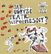 Jak ugryżć teatr współczesny / Fundacja Karpowicza. Autor: Tomek Żarnecki, Kulik Gosia. Dadada.pl Okładka książki Jak ugryżć teatr współczesny / Fundacja Karpowicza