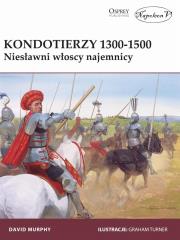 Kondotierzy 1300-1500 Niesławni włoscy najemnicy. Autor: David E. Murphy. Dadada.pl Okładka książki Kondotierzy 1300-1500 Niesławni włoscy najemnicy