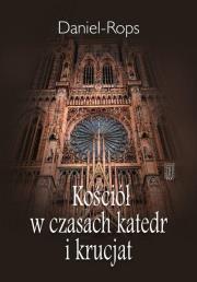 Kościół w czasach katedr i krucjat. Autor: Daniel-Rops Henri. Dadada.pl Okładka książki Kościół w czasach katedr i krucjat