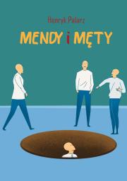 MENDY I MĘTY. Autor: Palarz Henryk. Dadada.pl Okładka książki MENDY I MĘTY
