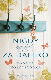 Nigdy nie jest za daleko. Autor: Noszczyńska Danuta. Dadada.pl Okładka książki Nigdy nie jest za daleko