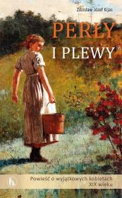 Perły i plewy. Powieść o wyjątkowych kobietach... Autor: Zdziasław Józef Kijas. Dadada.pl Okładka książki Perły i plewy. Powieść o wyjątkowych kobietach..